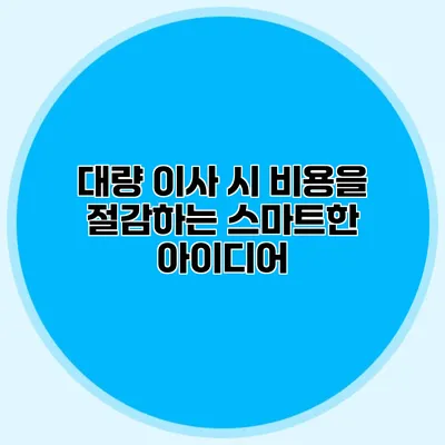 대량 이사 시 비용을 절감하는 스마트한 아이디어