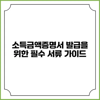 소득금액증명서 발급을 위한 필수 서류 가이드