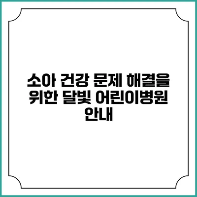 소아 건강 문제 해결을 위한 달빛 어린이병원 안내