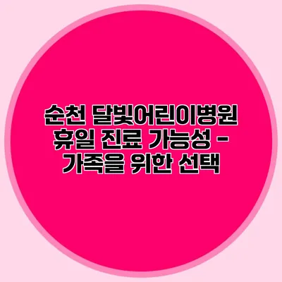 순천 달빛어린이병원 휴일 진료 가능성 - 가족을 위한 선택