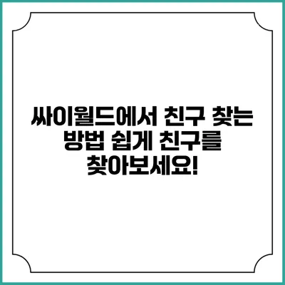 싸이월드에서 친구 찾는 방법: 쉽게 친구를 찾아보세요!
