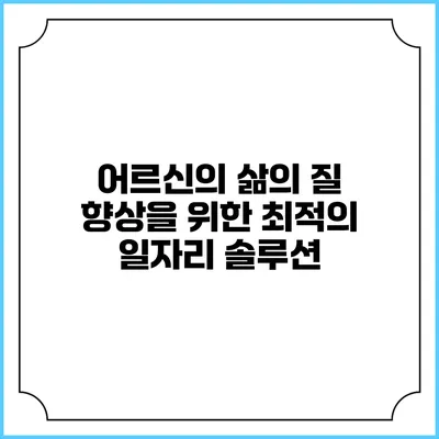 어르신의 삶의 질 향상을 위한 최적의 일자리 솔루션