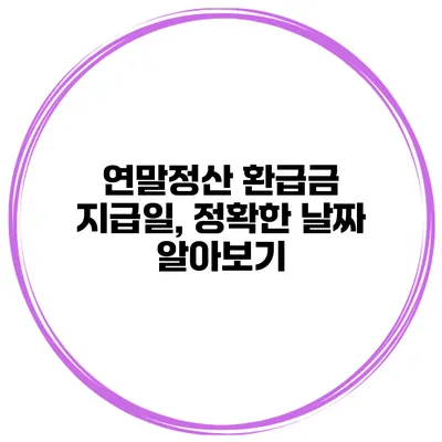 연말정산 환급금 지급일, 정확한 날짜 알아보기