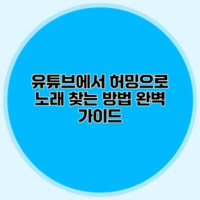 유튜브에서 허밍으로 노래 찾는 방법 완벽 가이드