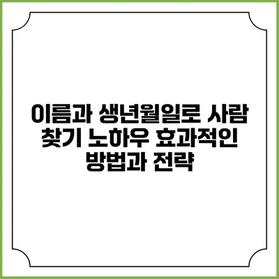 이름과 생년월일로 사람 찾기 노하우: 효과적인 방법과 전략