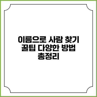 이름으로 사람 찾기 꿀팁: 다양한 방법 총정리