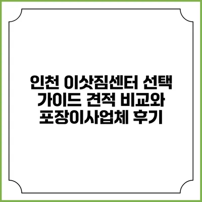 인천 이삿짐센터 선택 가이드: 견적 비교와 포장이사업체 후기