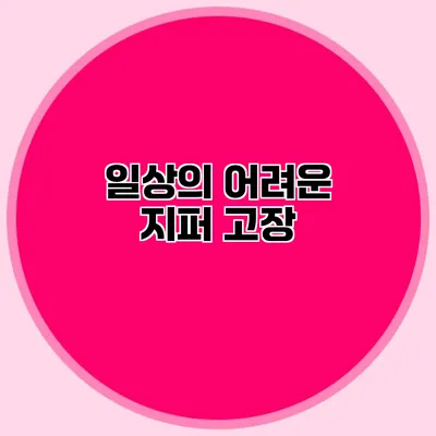일상의 어려운 지퍼 고장