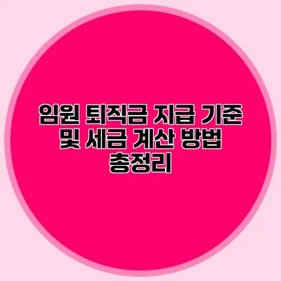 임원 퇴직금: 지급 기준 및 세금 계산 방법 총정리