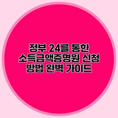 정부 24를 통한 소득금액증명원 신청 방법 완벽 가이드