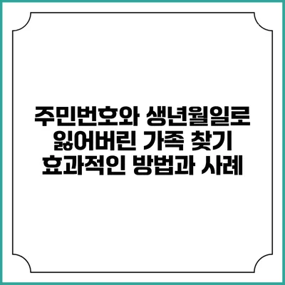 주민번호와 생년월일로 잃어버린 가족 찾기: 효과적인 방법과 사례
