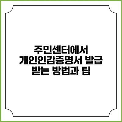 주민센터에서 개인인감증명서 발급 받는 방법과 팁