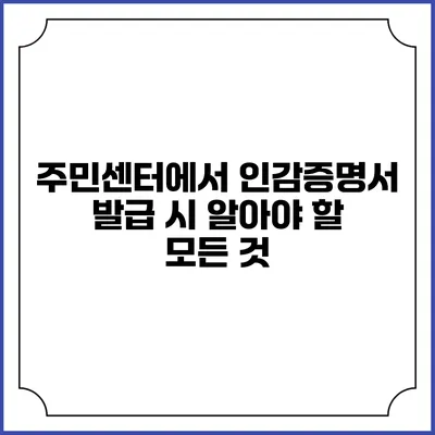 주민센터에서 인감증명서 발급 시 알아야 할 모든 것