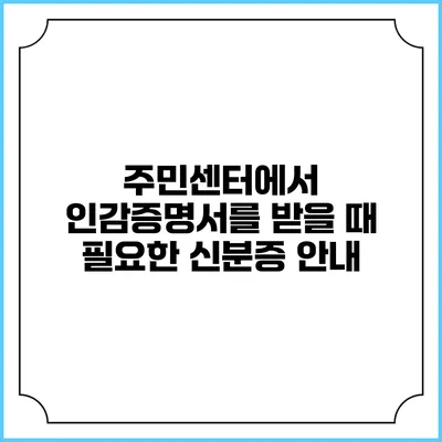 주민센터에서 인감증명서를 받을 때 필요한 신분증 안내