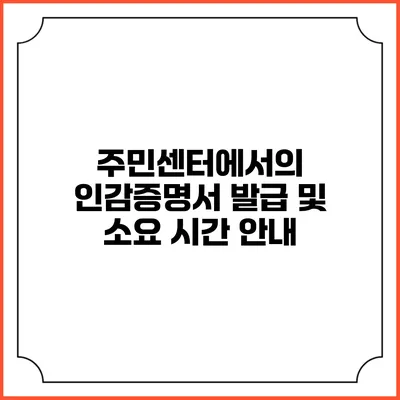 주민센터에서의 인감증명서 발급 및 소요 시간 안내