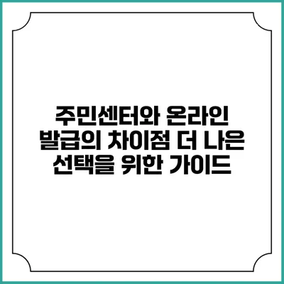 주민센터와 온라인 발급의 차이점: 더 나은 선택을 위한 가이드