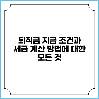 퇴직금 지급 조건과 세금 계산 방법에 대한 모든 것