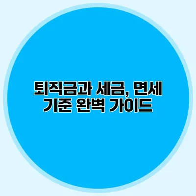 퇴직금과 세금, 면세 기준 완벽 가이드