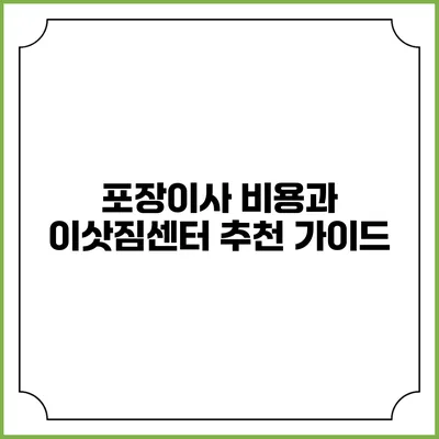 포장이사 비용과 이삿짐센터 추천 가이드