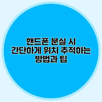 핸드폰 분실 시 간단하게 위치 추적하는 방법과 팁