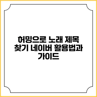 허밍으로 노래 제목 찾기: 네이버 활용법과 가이드