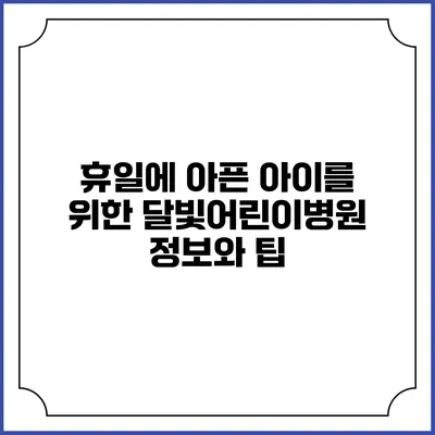 휴일에 아픈 아이를 위한 달빛어린이병원 정보와 팁