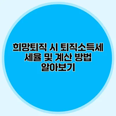 희망퇴직 시 퇴직소득세 세율 및 계산 방법 알아보기