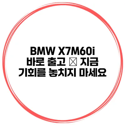 BMW X7M60i 바로 출고 – 지금 기회를 놓치지 마세요