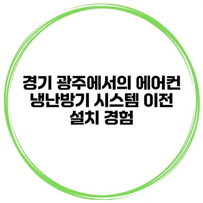 경기 광주에서의 에어컨 냉난방기 시스템 이전 설치 경험