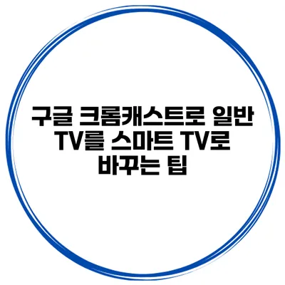 구글 크롬캐스트로 일반 TV를 스마트 TV로 바꾸는 팁