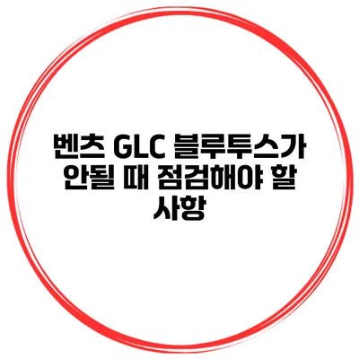 벤츠 GLC 블루투스가 안될 때 점검해야 할 사항