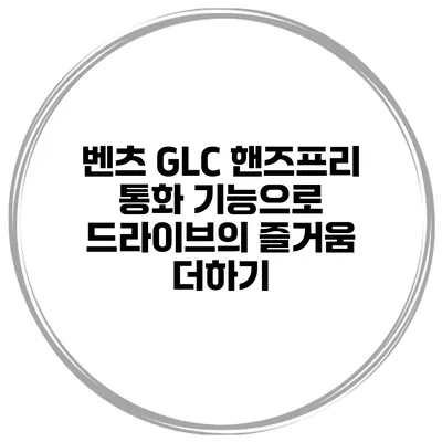 벤츠 GLC 핸즈프리 통화 기능으로 드라이브의 즐거움 더하기