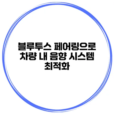 블루투스 페어링으로 차량 내 음향 시스템 최적화