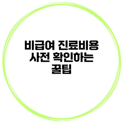 비급여 진료비용 사전 확인하는 꿀팁