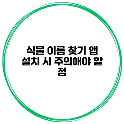 식물 이름 찾기 앱 설치 시 주의해야 할 점