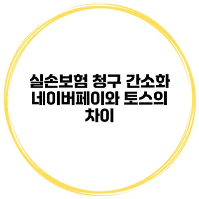실손보험 청구 간소화 네이버페이와 토스의 차이