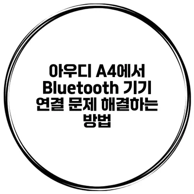아우디 A4에서 Bluetooth 기기 연결 문제 해결하는 방법
