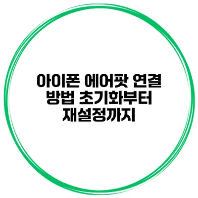 아이폰 에어팟 연결 방법 초기화부터 재설정까지