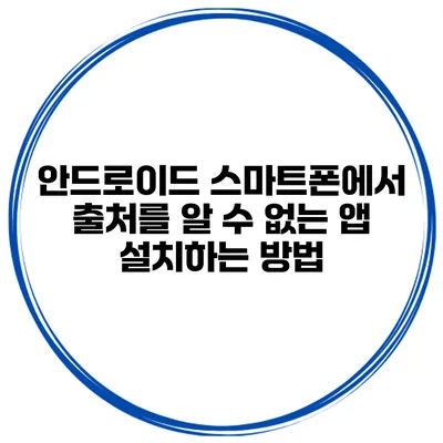 안드로이드 스마트폰에서 출처를 알 수 없는 앱 설치하는 방법