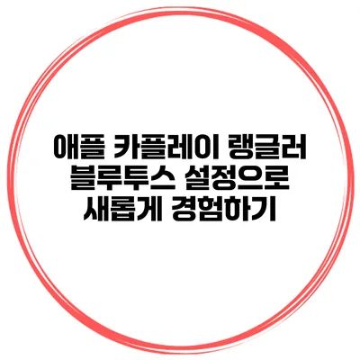 애플 카플레이 랭글러 블루투스 설정으로 새롭게 경험하기