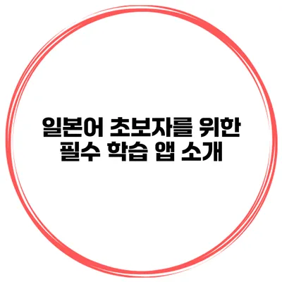 일본어 초보자를 위한 필수 학습 앱 소개