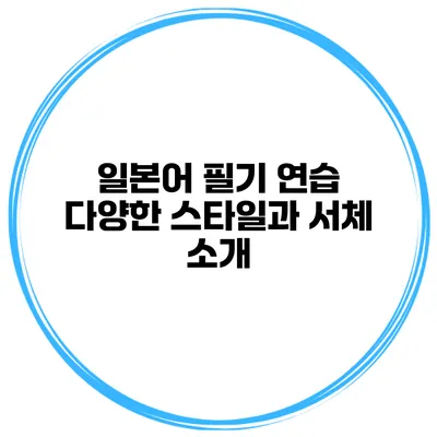 일본어 필기 연습 다양한 스타일과 서체 소개